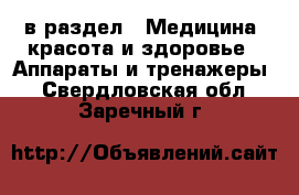  в раздел : Медицина, красота и здоровье » Аппараты и тренажеры . Свердловская обл.,Заречный г.